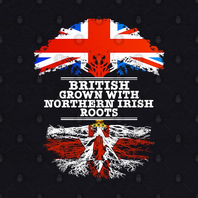 British Grown With Northern Irish Roots - Gift for Northern Irish With Roots From Northern Ireland by Country Flags